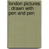 London Pictures : Drawn With Pen And Pen by Richard Lovett