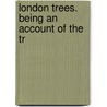 London Trees. Being An Account Of The Tr door A. D Webster