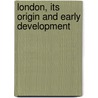 London, Its Origin And Early Development door William Page