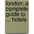 London: A Complete Guide To ... Hotels