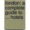 London: A Complete Guide To ... Hotels door Henry Herbert Publisher