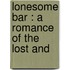 Lonesome Bar : A Romance Of The Lost And