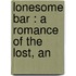 Lonesome Bar : A Romance Of The Lost, An