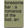 Lonesome Bar : A Romance Of The Lost, An by Tom MacInnes