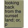 Looking Back From The Sunset Land; Or, P door N.R.B. 1820 Johnston
