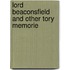 Lord Beaconsfield And Other Tory Memorie