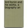 Lord Byron And His Works, A Biography An door Cesare Cant�