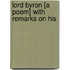 Lord Byron [A Poem] With Remarks On His