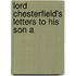 Lord Chesterfield's Letters To His Son A