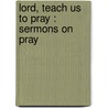 Lord, Teach Us To Pray : Sermons On Pray door Onbekend