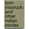 Lorin Mooruck: And Other Indian Stories by Unknown