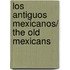 Los Antiguos Mexicanos/ the Old Mexicans