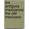 Los Antiguos Mexicanos/ the Old Mexicans door Miguel Leon-Portilla