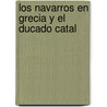Los Navarros En Grecia Y El Ducado Catal by Antonio Rubi� Y. Lluch