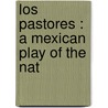 Los Pastores : A Mexican Play Of The Nat door M.R. Cole