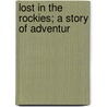 Lost In The Rockies; A Story Of Adventur door Edward Sylvester Ellis