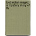 Lost Indian Magic: A Mystery Story Of Th