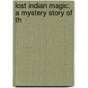 Lost Indian Magic: A Mystery Story Of Th door Grace Purdie Moon