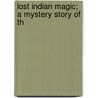 Lost Indian Magic; A Mystery Story Of Th by Carl Moon
