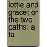 Lottie And Grace; Or The Two Paths: A Ta door Onbekend