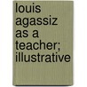 Louis Agassiz As A Teacher; Illustrative door Lane Cooper