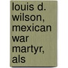 Louis D. Wilson, Mexican War Martyr, Als door Gaston Lichtenstein