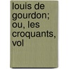 Louis De Gourdon; Ou, Les Croquants, Vol by Thodore Louis Auguste Foudras