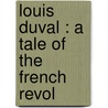 Louis Duval : A Tale Of The French Revol door Edward Whymper