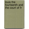Louis The Fourteenth And The Court Of Fr door Onbekend