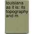 Louisiana As It Is: Its Topography And M
