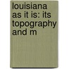 Louisiana As It Is: Its Topography And M by Daniel Dennett