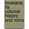 Louisiana: Its Colonial History And Roma door Onbekend
