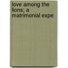Love Among The Lions; A Matrimonial Expe by F. Anstey