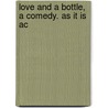 Love And A Bottle, A Comedy. As It Is Ac door Onbekend