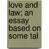 Love And Law; An Essay Based On Some Tal