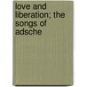 Love And Liberation; The Songs Of Adsche by John Hall Wheelock