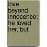 Love Beyond Innocence: He Loved Her, But door Onbekend