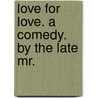 Love For Love. A Comedy. By The Late Mr. door Onbekend