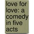 Love For Love: A Comedy In Five Acts