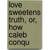 Love Sweetens Truth, Or, How Caleb Conqu door Onbekend