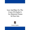 Love and Hate Or, the Court of Charles I door Charles Coghlan