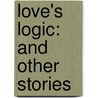 Love's Logic: And Other Stories door Anthony Hope