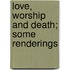 Love, Worship And Death; Some Renderings
