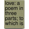 Love: A Poem In Three Parts; To Which Is door Onbekend