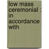 Low Mass Ceremonial : In Accordance With