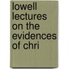Lowell Lectures On The Evidences Of Chri by Unknown