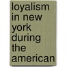 Loyalism In New York During The American by Alexander Clarence Flick