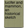 Lucifer And Mammon, An Historical Sketch by Unknown