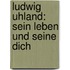 Ludwig Uhland: Sein Leben Und Seine Dich