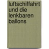 Luftschiffahrt Und Die Lenkbaren Ballons door Raoul Marquis